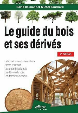 Le guide du bois et ses dérivés – 2e édition - David Bolmont, Michel Fouchard - Afnor Éditions