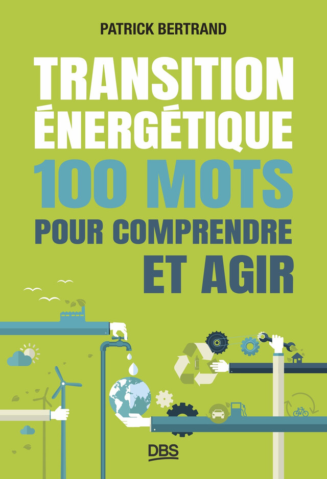 Transition énergétique : 100 mots pour comprendre et agir - Patrick Bertrand - De Boeck Supérieur