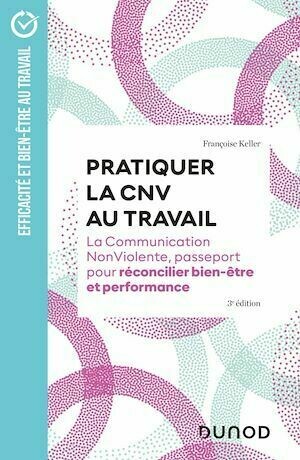Pratiquer la CNV au travail -  3e éd. - Françoise Keller - Dunod