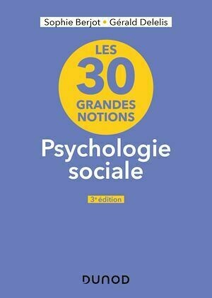 Les 30 grandes notions en psychologie sociale - 3e éd. - Sophie Berjot, Gérald Delelis - Dunod