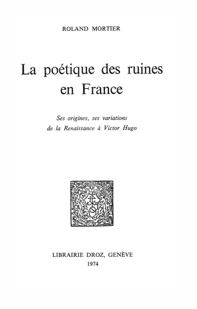 La poétique des ruines en France : ses origines, ses variations de la Renaissance à Victor Hugo - Roland Mortier - Librairie Droz