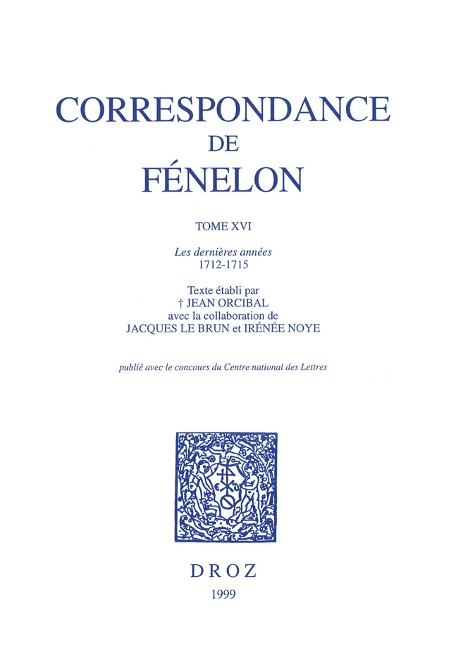 Correspondance. Tome XVI, Les dernières années, 1712-1715 -  Fénelon, Jacques Le Brun, Irénée Noye - Librairie Droz