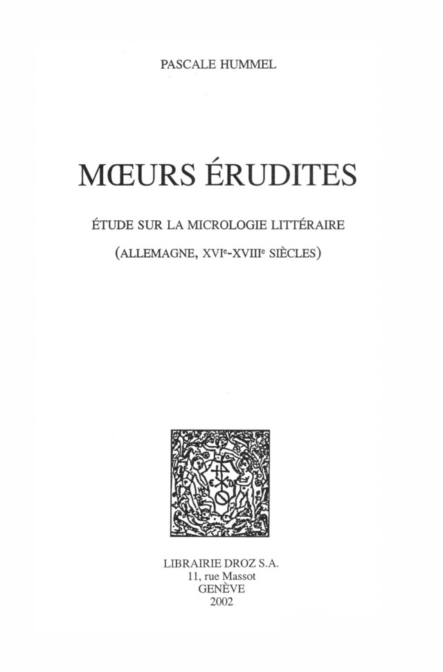 Mœurs érudites : étude sur la micrologie littéraire (Allemagne, XVIe-XVIIIe siècles) - Pascale Hummel - Librairie Droz