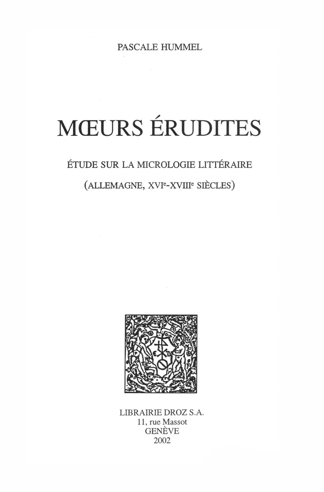 Mœurs érudites : étude sur la micrologie littéraire (Allemagne, XVIe-XVIIIe siècles) - Pascale Hummel - Librairie Droz