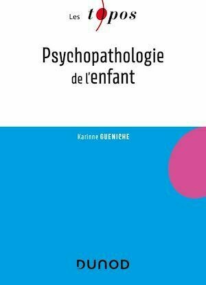 Psychopathologie de l'enfant - Karinne Gueniche - Dunod