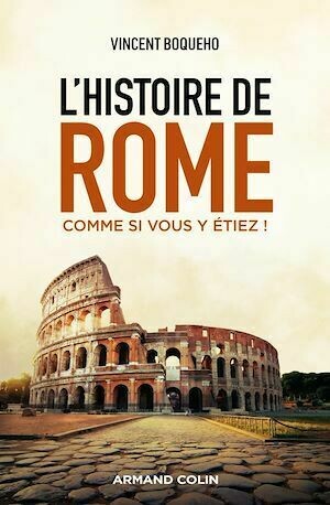 L'histoire de Rome comme si vous y étiez ! - Vincent Boqueho - Armand Colin