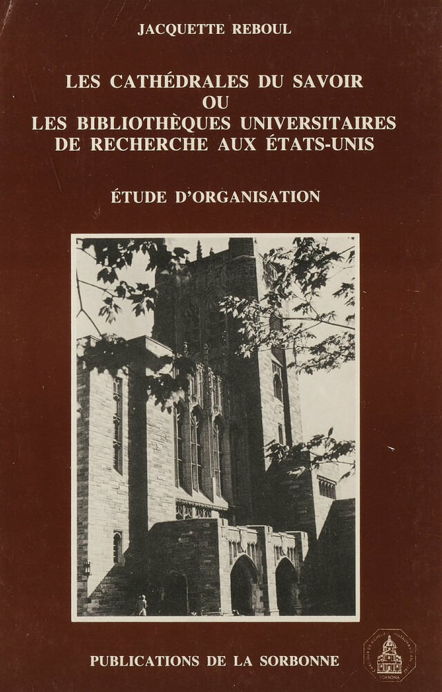 Les cathédrales du savoir ou les bibliothèques universitaires de recherche aux États-Unis - Jacquette Reboul - Éditions de la Sorbonne