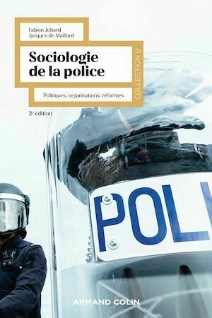 Sociologie de la police - 2e éd. - Fabien Jobard, Jacques de Maillard - Armand Colin