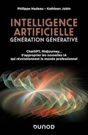 Intelligence artificielle : Génération Générative - Philippe Nadeau, Kathleen Jobin - Dunod