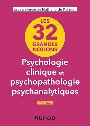 Les 32 grandes notions de psychologie clinique et psychopathologie psychanalytiques - 2e éd. - Nathalie de Kernier - Dunod