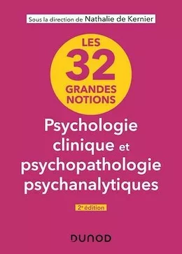 Les 32 grandes notions de psychologie clinique et psychopathologie psychanalytiques - 2e éd.