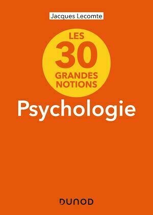 Les 30 grandes notions de la psychologie - 2e éd. - Jacques Lecomte - Dunod