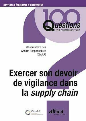 Exercer son devoir de vigilance dans la supply chain - Observatoire Observatoire des Achats Responsables (ObsAR) - Afnor Éditions