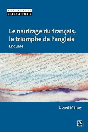 Le naufrage du français, le triomphe de l'anglais - Lionel Meney - Presses de l'Université Laval
