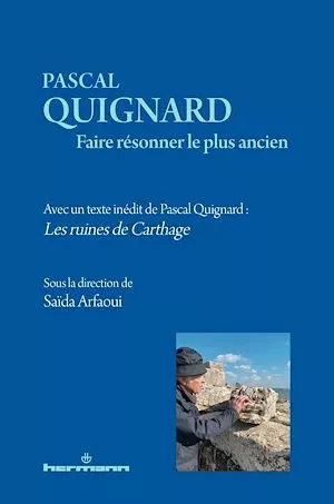 Pascal Quignard. Faire résonner le plus ancien - Midori Ogawa, Dominique Rabaté, Irène Fenoglio, Saïda Arfaoui - Hermann