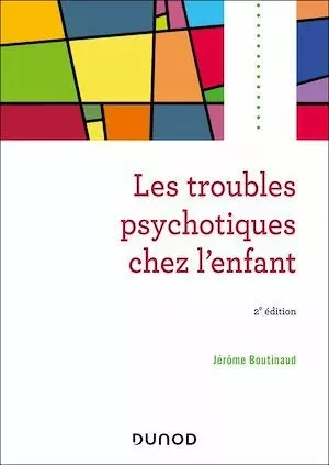 Les troubles psychotiques chez l'enfant - 2e éd. - Jérôme Boutinaud - Dunod