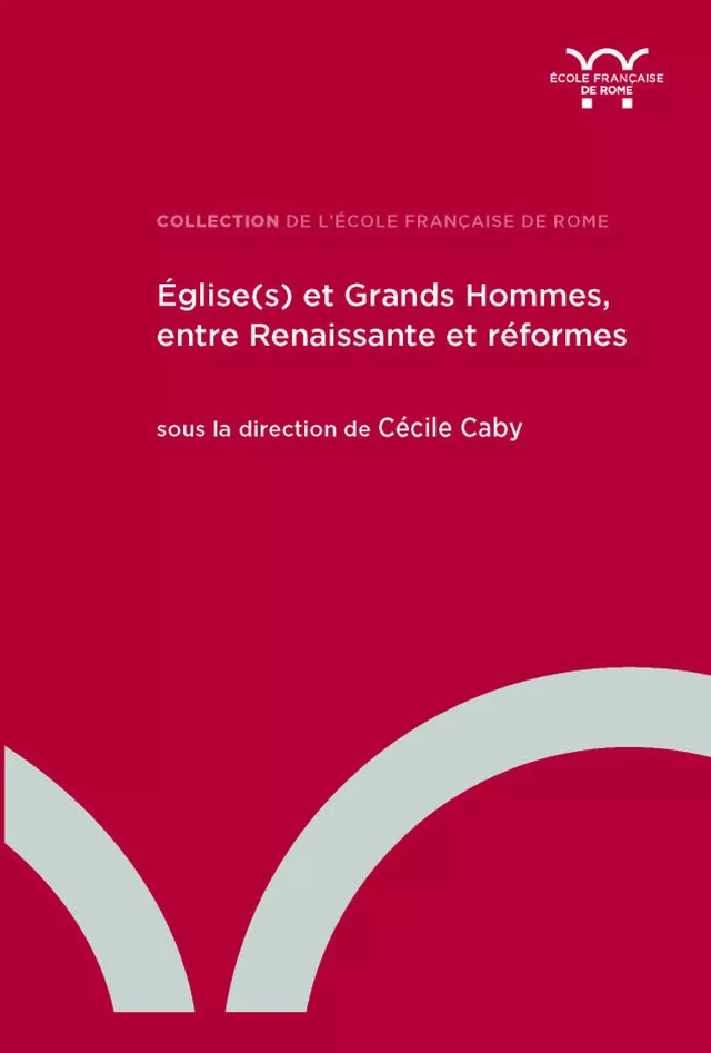 Église(s) et grands hommes, entre Renaissance et réformes -  - Publications de l’École française de Rome