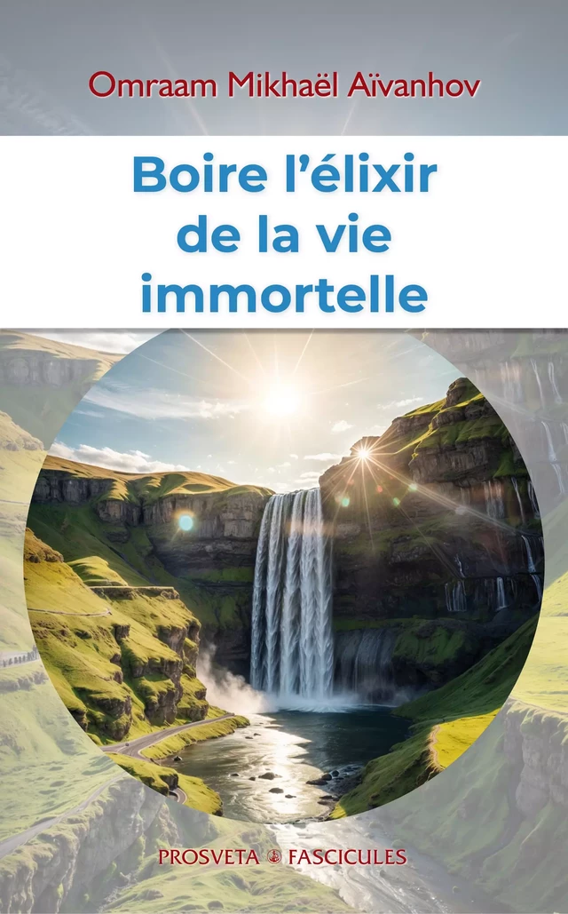 Boire l'élixir de la vie immortelle - Omraam Mikhaël Aïvanhov - Editions Prosveta