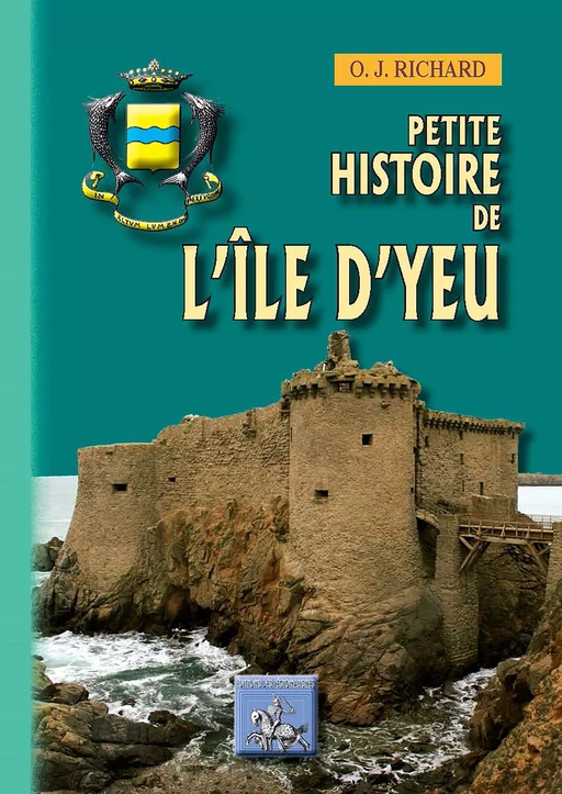 Petite Histoire de l'Île d'Yeu - O. J. Richard - Editions des Régionalismes