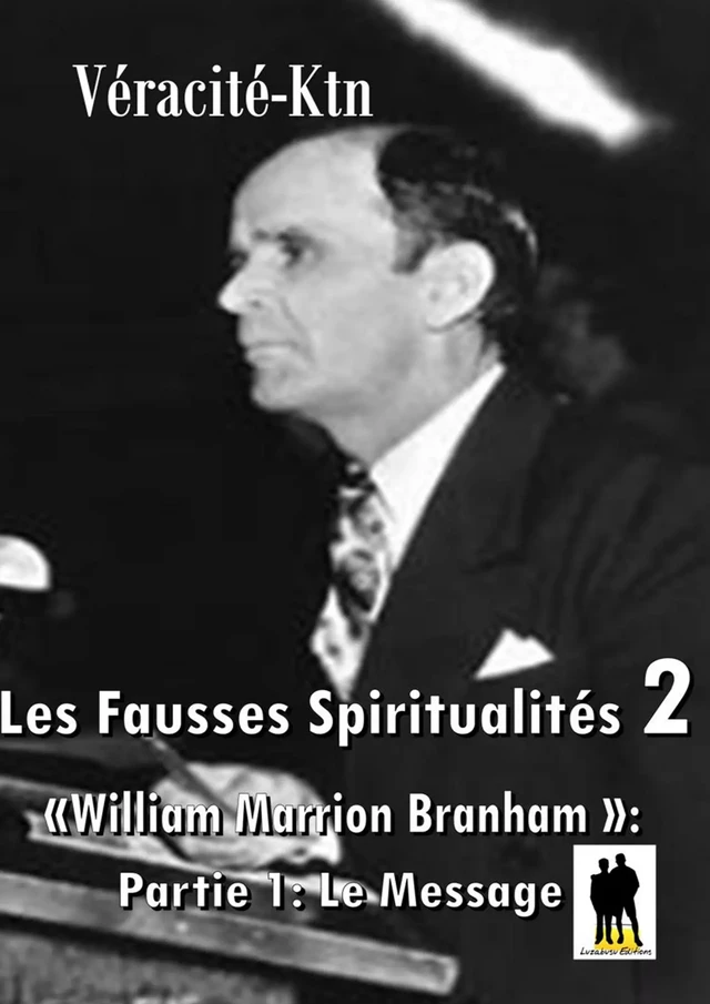 Fausses spiritualités 2: William Marrion Branham - Véracité-Ktn Véracité-Ktn - Luzabusu Editions