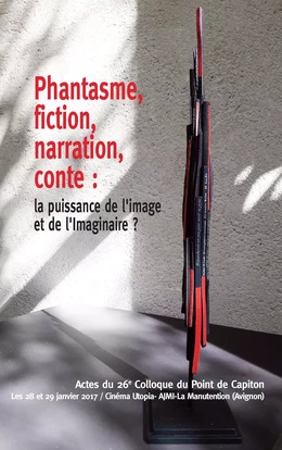 Phantasme, fiction, narration, conte : la puissance de l'image et de l'Imaginaire ?