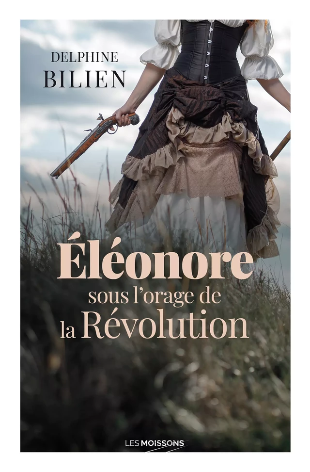 Éléonore, sous l'orage de la Révolution - Delphine Bilien - Les Moissons