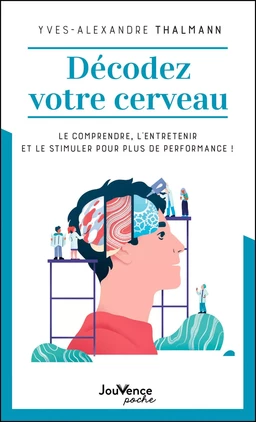 Décodez votre cerveau : Le comprendre, l’entretenir et le stimuler pour plus de performance !