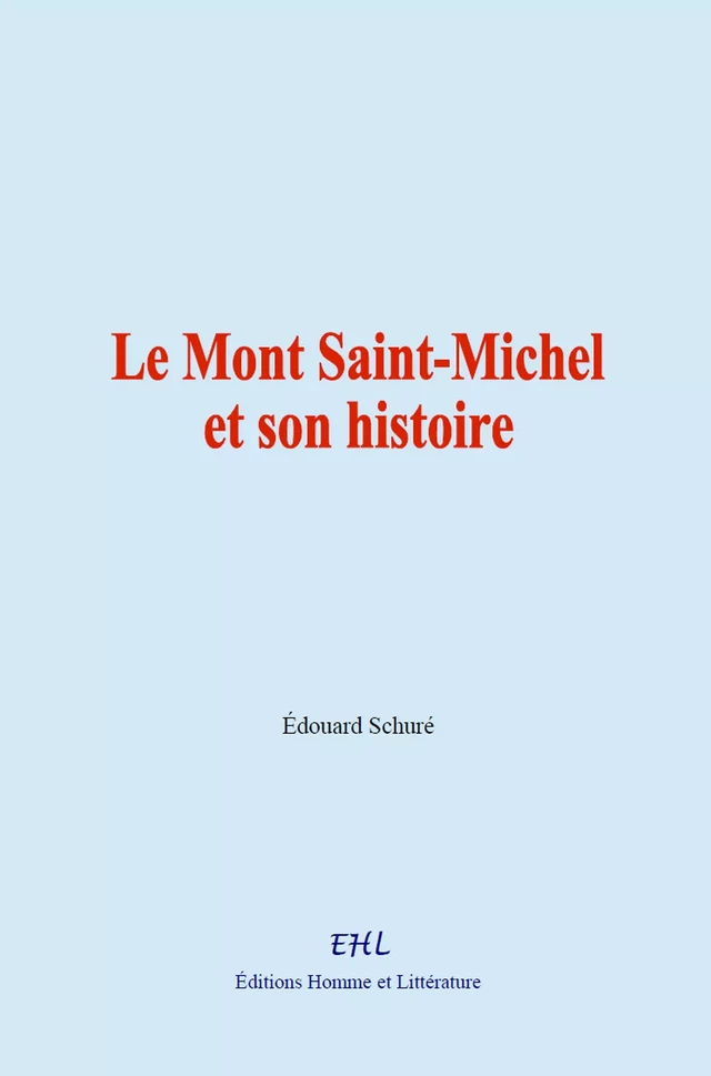 Le Mont Saint-Michel et son histoire - Édouard Schuré - Editions Homme et Litterature