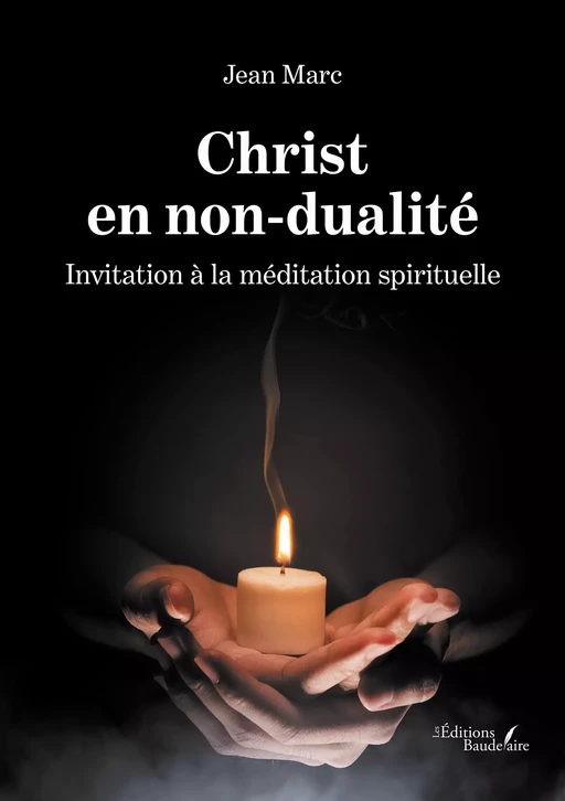 Christ en non-dualité – Invitation à la méditation spirituelle - Jean Marc - Éditions Baudelaire