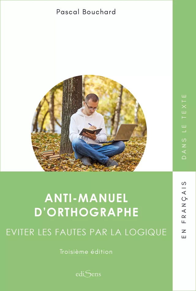 Anti-manuel d'orthographe - Éviter les fautes par la logique - Pascal Bouchard - ediSens