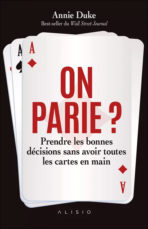 On parie ? Prendre les bonnes décisions sans avoir toutes les cartes en main - Annie Duke - Alisio