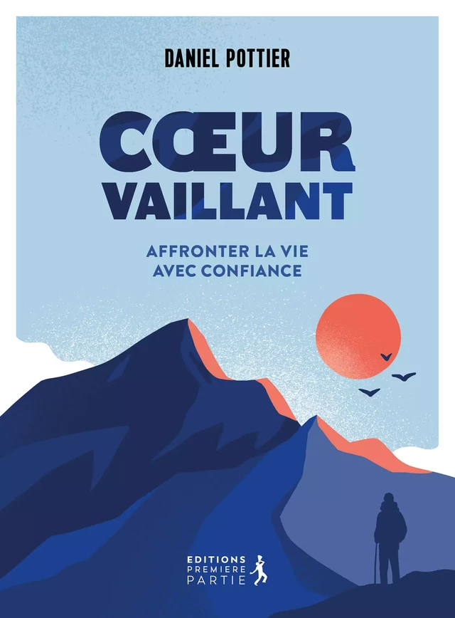 Cœur vaillant : Affronter la vie avec confiance - Daniel Pottier - Éditions Première Partie