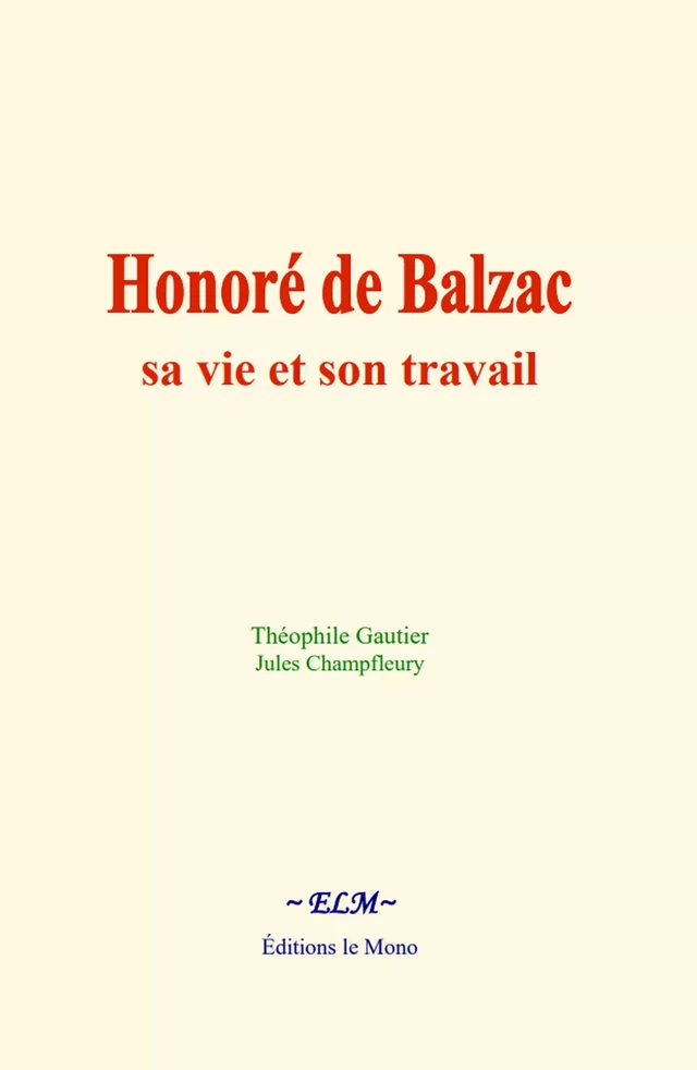 Honoré de Balzac : sa vie et son travail - Théophile Gautier, Jules Champfleury - Editions Le Mono