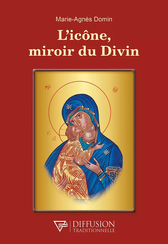 L'icône, miroir du Divin - Marie-Agnès Domin - Diffusion Traditionnelle