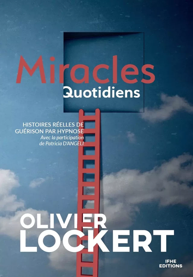 Miracles Quotidiens - Histoires réelles de guérison par hypnose - Olivier Lockert - IFHE