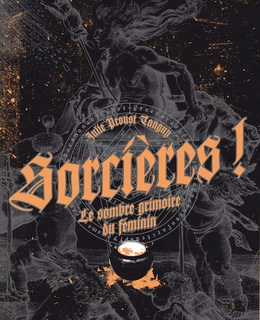 Sorcières ! - Le sombre grimoire du féminin