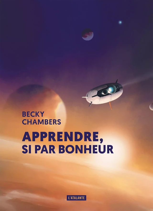 Apprendre, si par bonheur - Becky Chambers - L'Atalante