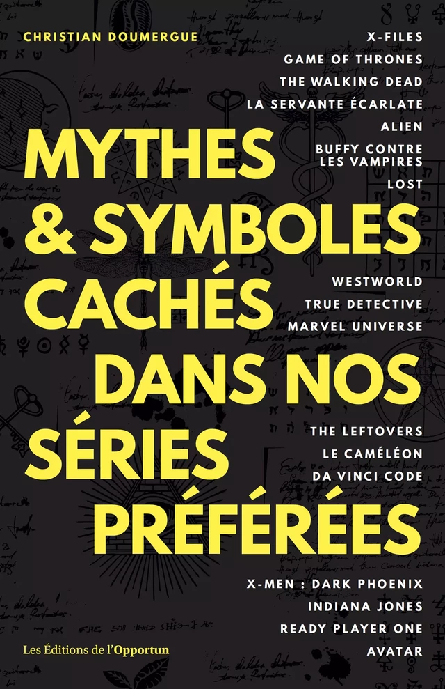 Mythes & symboles cachés dans nos séries préférées - Christian Doumergue - Les Éditions de l'Opportun