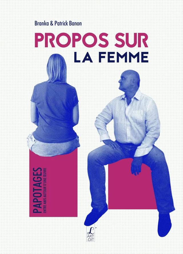 Propos sur la femme -  Branka, Patrick Banon - Éditions l'Art-Dit