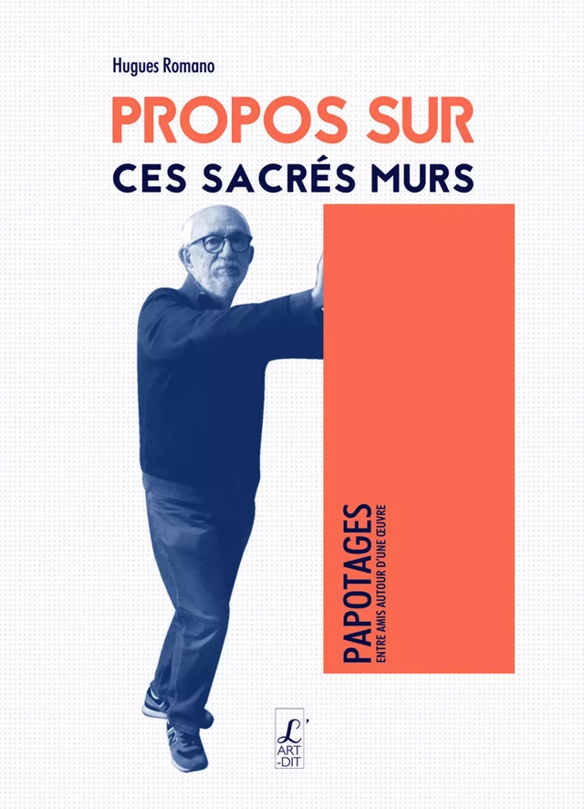 Propos sur ces sacrés murs - Hugues Romano - Éditions l'Art-Dit