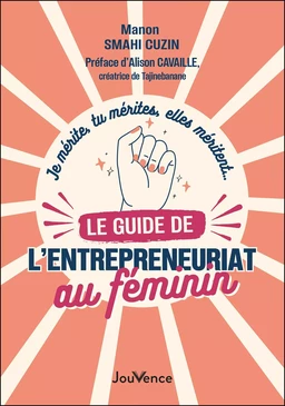 Je mérite, tu mérites, elles méritent... le guide de l'entreprenariat au féminin