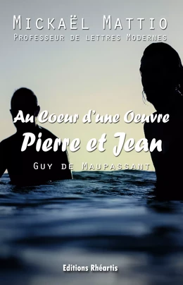 Au coeur d'une Oeuvre : Pierre et Jean (Analyse +Oeuvre)