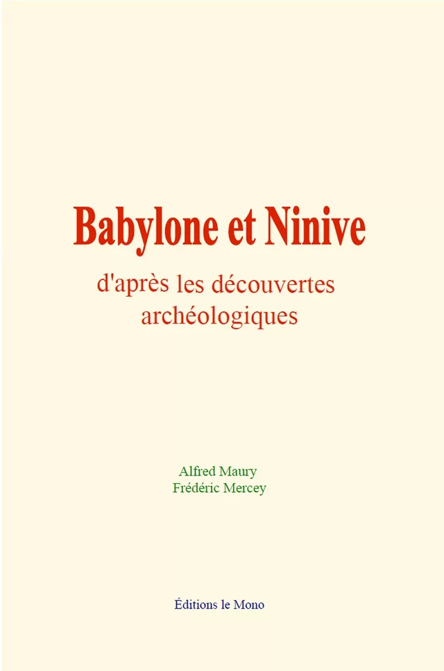 Babylone et Ninive d'après les découvertes archéologiques - Alfred Maury, Frédéric Mercey - Editions Le Mono