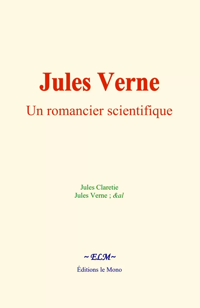 Jules Verne : Un romancier scientifique - Jules Claretie, Jules Verne,  &Al. - Editions Le Mono