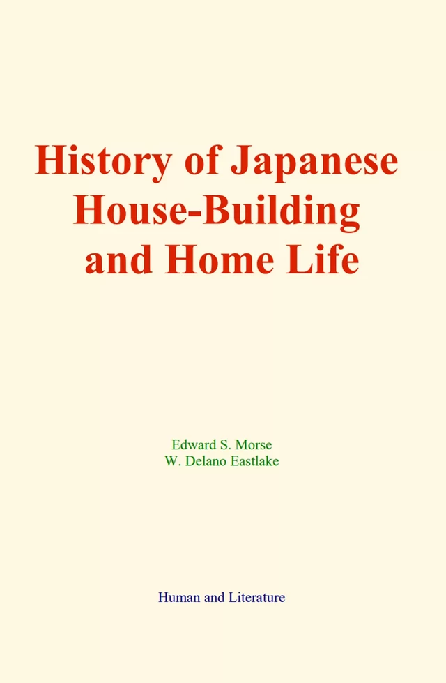 History of Japanese House-Building and Home Life - Edward S. Morse, W. Delano Eastlake - Human and Literature Publishing