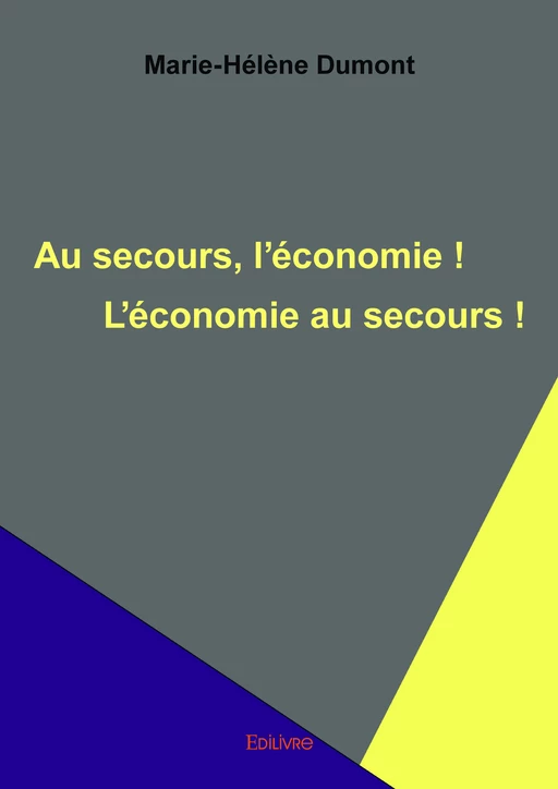 Au secours, l'économie ! L'économie au secours ! - Marie-Hélène Dumont - Editions Edilivre