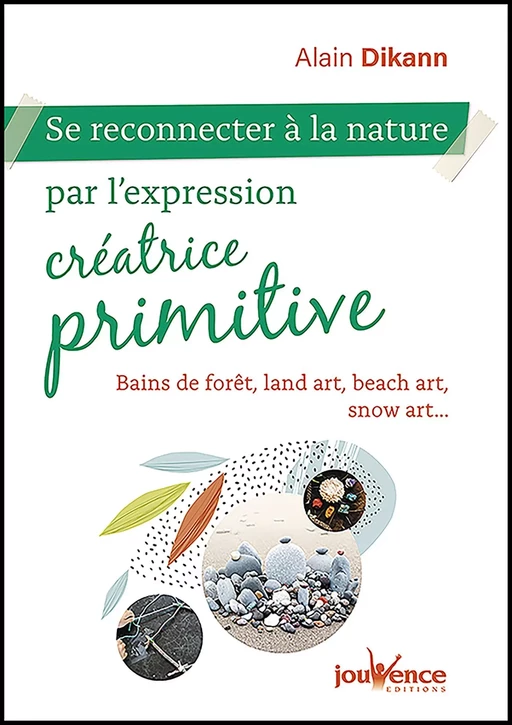 Se reconnecter à la nature par l’expression créatrice primitive - Alain Dikann - Éditions Jouvence