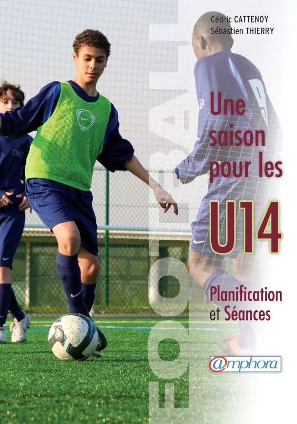 Football - Une saison pour les U14 - Cédric Cattenoy, Sébastien Thierry - Amphora