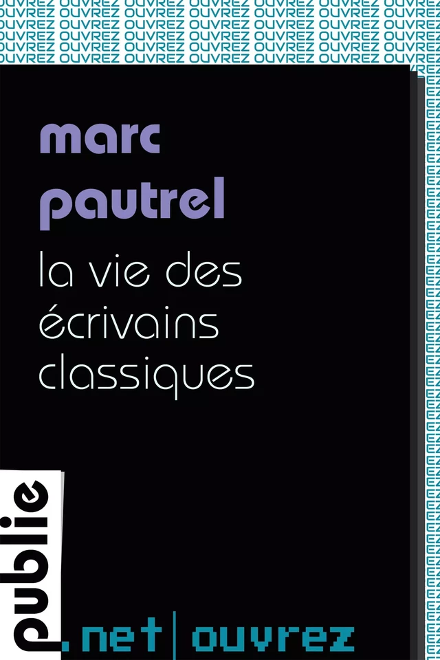 La vie des écrivains classiques - Marc Pautrel - publie.net