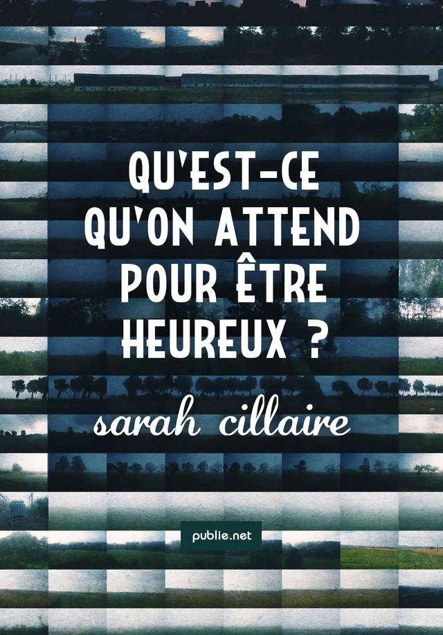 Qu'est-ce qu'on attend pour être heureux ? - Sarah Cillaire - publie.net